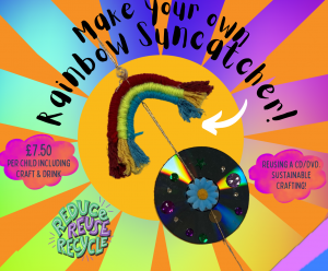 soft rainbow with a cd hanging from it with the text Make your own rainbow suncatcher around it 7.50 per child including craft and drink Reusing a CD/DVD. Sustainable crafting!